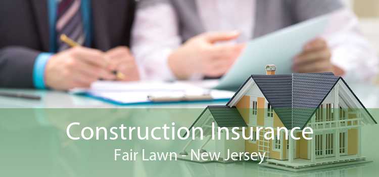 Construction Insurance Fair Lawn - New Jersey