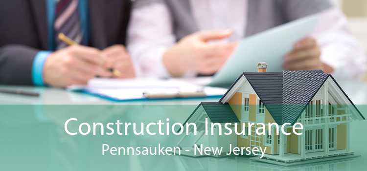 Construction Insurance Pennsauken - New Jersey