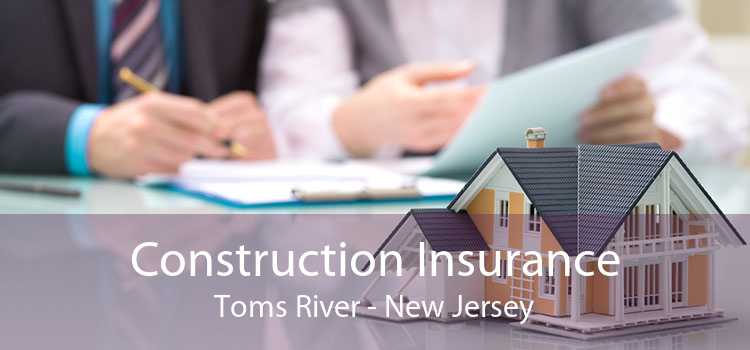 Construction Insurance Toms River - New Jersey